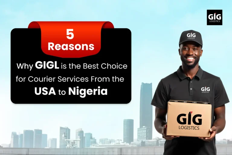 5 Reasons Why GIGL is the Best Choice for Courier Services From the USA to Nigeria